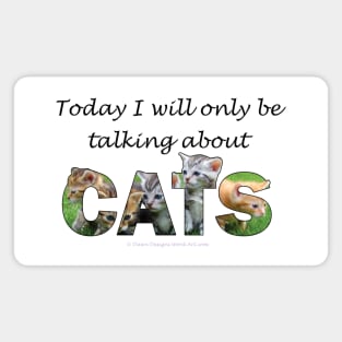 Today I will only be talking about cats - kittens oil painting word art Magnet